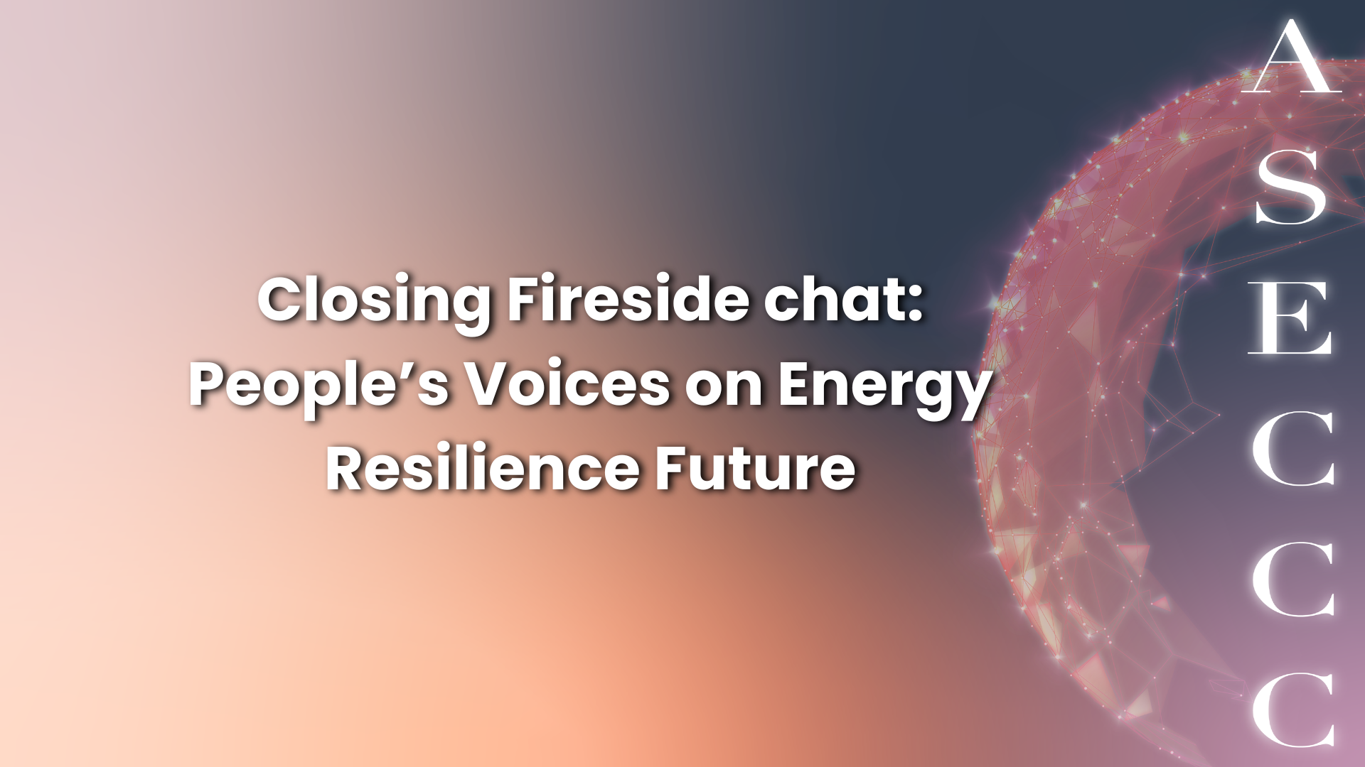 Closing Fireside chat: People’s Voices on Energy Resilience Future